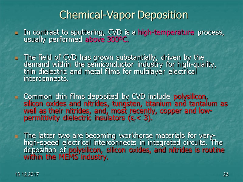 13.12.2017 23 Chemical-Vapor Deposition In contrast to sputtering, CVD is a high-temperature process, usually